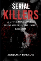 The Big Book of Serial Killers: 50 of the Most Violent Serial Killers in the United Kingdom (The Big Books of True Crime) B0CMD2VDK5 Book Cover
