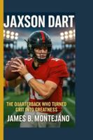 JAXSON DART: The Quarterback Who Turned Grit into Greatness B0G1M15C12 Book Cover