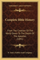Complete Bible History: From The Creation Of The World Down To The Death Of The Apostles 1164610104 Book Cover