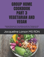 GROUP HOME COOKBOOK PART 3 VEGETARIAN AND VEGAN: Standard Recipes with Food Safety Guidelines, Therapeutic Diet Modifications, Texture Diet Modifications, and Allergy Alert B08DSX7783 Book Cover