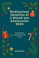 Meditazione Natalizia di 5 Minuti per Adolescenti 2025: Inizia ogni giorno con un'ispirazione che dura oltre dicembre (Italian Edition) B0FS16VWWY Book Cover