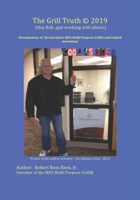 The Grill Truth (c) 2019: (Hey Bob, quit working with idiots!) 1072017199 Book Cover