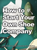 How To Start Your Own Shoe Company 0998707023 Book Cover