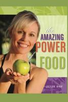 The Amazing Power of Food: If you are ready to change your life, feel better, and become more powerful in everything you do, then your journey starts now! 149493888X Book Cover