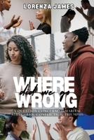 Where Did We Go Wrong: A Question Concerning Marital Struggles, Conflicts, & Triumphs B0DPJCWSTD Book Cover