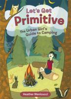 Let's Get Primitive: The Urban Girl's Guide to Camping 1580087884 Book Cover