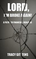 Lord, I'm Broke Again!: A Path to Financial Healing 1452088993 Book Cover