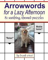 Arrowwords for a Lazy Afternoon: 81 Soothing, Themed Puzzles 1490953213 Book Cover