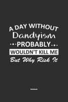 A Day Without Dandyism Probably Wouldn't Kill Me But Why Risk It Notebook: NoteBook / Journla Dandyism Gift, 120 Pages, 6x9, Soft Cover, Matte Finish 1679190032 Book Cover
