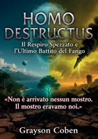 Homo Destructus: il respiro spezzato e l’ultimo battito del fango (Italian Edition) B0H8FP2SRW Book Cover