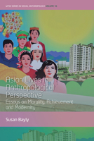 Asian Lives in Anthropological Perspective: Essays on Morality, Achievement and Modernity (WYSE Series in Social Anthropology, 16) 1805395009 Book Cover