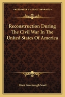 Reconstruction During the Civil War in the United States of America 1163632929 Book Cover