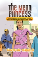 The Mean Princess: A Colour-Illustrated Children's Book About A Princess Who Learnt To Be Good B0BW32CWY5 Book Cover
