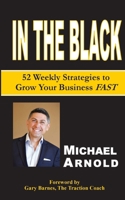 In the Black: 52 Weekly Strategies to Grow Your Business Fast 1595982140 Book Cover