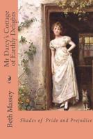 Mr Darcy's Cottage of Earthly Delights: Shades of Pride and Prejudice 1481813722 Book Cover