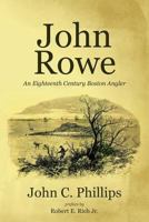 John Rowe: An Eighteenth Century Boston Angler 1935907743 Book Cover