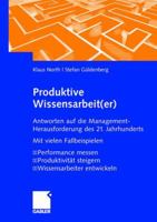 Produktive Wissensarbeit(er): Antworten Auf Die Management-Herausforderung Des 21. Jahrhunderts Mit Vielen Fallbeispielen Performance Messen Produktivitat Steigern Wissensarbeiter Entwickeln 364010918X Book Cover