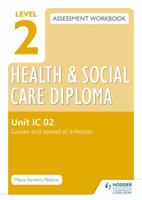 Level 2 Health & Social Care Diploma IC 02 Assessment Workbook: Causes and Spread of Infectionunit IC 02 1471806804 Book Cover