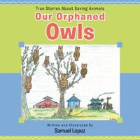 Our Orphaned Owls: True Stories About Saving Animals 1589851595 Book Cover