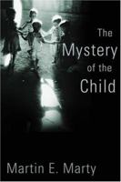 The Mystery of the Child (Religion, Marriage, and Family) 0802817661 Book Cover