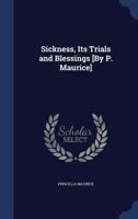 Sickness, Its Trials and Blessings [By P. Maurice] 1297972422 Book Cover