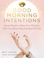 Good Morning Intentions: Sacred Rituals to Raise Your Vibration, Find Your Bliss, and Stay Energized All Day 1684035724 Book Cover