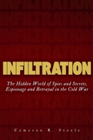 Infiltration: The Hidden World of Spies and Secrets, Espionage and Betrayal in the Cold War B0FR4K8KPP Book Cover