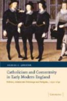 Catholicism and Community in Early Modern England: Politics, Aristocratic Patronage and Religion, c. 15501640 0521068800 Book Cover