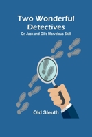 Two Wonderful Detectives; Or, Jack and Gil's Marvelous Skill 9362922533 Book Cover