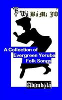 E Wa Ba Mi Jo: A Collection of Evergreen Yoruba Folk Songs That Cut Across All Available Social Strata: Carefully Translated to English Language Bringing Sweet Memories to Adult 1544054092 Book Cover