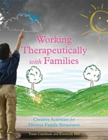 Working Therapeutically with Families: Creative Activities for Diverse Family Structures 1849059624 Book Cover