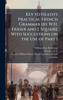 Key to Heath's Practical French Grammar [by W.H. Fraser and J. Squair]; With Suggestions on the Use of Part I 1025189884 Book Cover