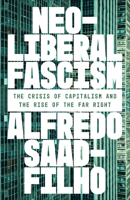 Neoliberal Fascism: The Crisis of Capitalism and the Rise of the Far Right 0745352847 Book Cover