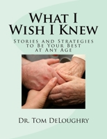 What I Wish I Knew: Stories and Strategies for Being Your Best at Any Age 197393728X Book Cover