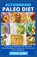 AutoImmune Paleo Diet: An Essential Guide With Easy, Quick And Nourishing Recipes To Easing Your Autoimmune Disease Symptoms B08ZVF3MZ9 Book Cover