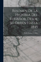 Res�men De La Historia Del Ecuador, Desde Su Orijen Hasta 1845 101616422X Book Cover