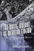 The White Indians of Mexican Cinema: Racial Masquerade Throughout the Golden Age 1438488041 Book Cover