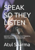 SPEAK SO THEY LISTEN: MASTER THE HIDDEN SKILLS OF POWERFUL, TRUST-BUILDING COMMUNICATION B0F9X5H9M2 Book Cover