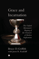Grace and Incarnation: The Oxford Movement's Shaping of the Character of Modern Anglicanism 0227177886 Book Cover