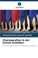 Choreografien in der Schule erstellen:: Eine Studie über die Zusammensetzung von Tanzkörpern (German Edition) 6206818543 Book Cover