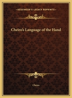 Cheiro's Language of the Hand: A Complete Practical Work on the Sciences of Cheirognomy and Cheiromancy, Containing the System, Rules, and Experience (Collector's library of the unknown) 0668017805 Book Cover
