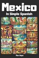Mexico In Simple Spanish: Discover Latin America While Mastering the Language B0DSK9ZSXG Book Cover