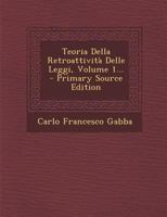 Teoria Della Retroattivit� Delle Leggi, Volume 1... 1294681583 Book Cover