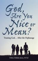 God, Are You Nice or Mean?: Trusting God ... After the Orphanage 1449748252 Book Cover