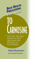 Basic Health Publications User's Guide to Carnosine: Learn How This Super-Nutrient Can Fight Aging, Boost Your Immunity, and Prevent Disease (Basic Health Publications User's Guide) 1591201195 Book Cover