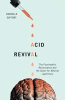 Acid Revival: The Psychedelic Renaissance and the Quest for Medical Legitimacy 1517906725 Book Cover