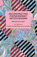 Deconstructing Postmodernist Nietzscheanism: Deleuze and Foucault 1642599174 Book Cover