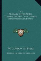 The Primary Intradural Tumors Of The Optic Nerve: Fibromatosis Nervi Optici 1146918577 Book Cover