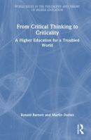 From Critical Thinking to Criticality: A Higher Education for a Troubled World (World Issues in the Philosophy and Theory of Higher Education) 1041047002 Book Cover
