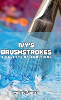 Ivy's Brushstrokes: A Palette of Ambitions B0GWK8X4SZ Book Cover